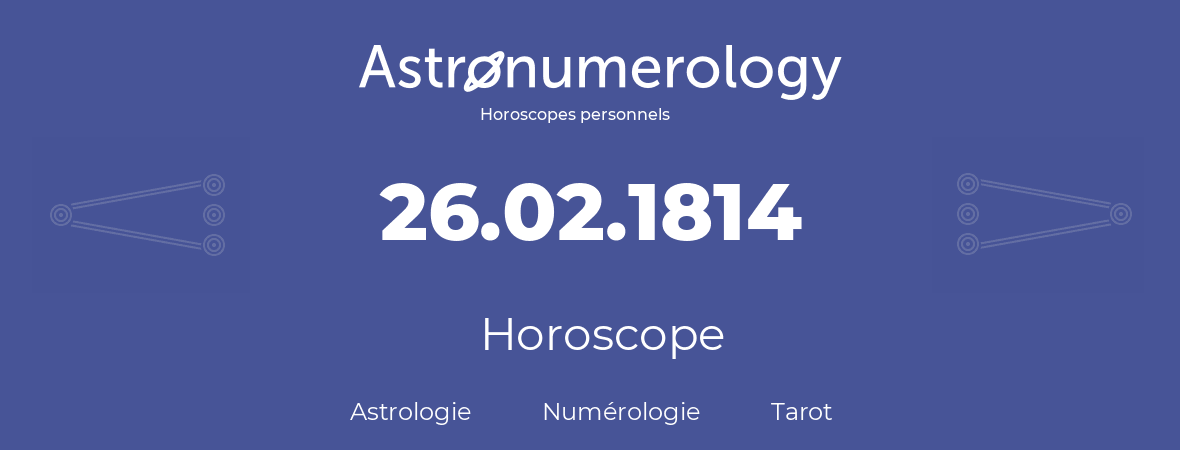 Horoscope pour anniversaire (jour de naissance): 26.02.1814 (26 Février 1814)