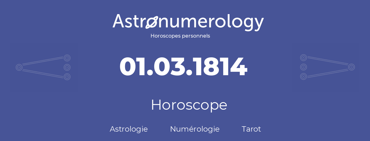 Horoscope pour anniversaire (jour de naissance): 01.03.1814 (01 Mars 1814)