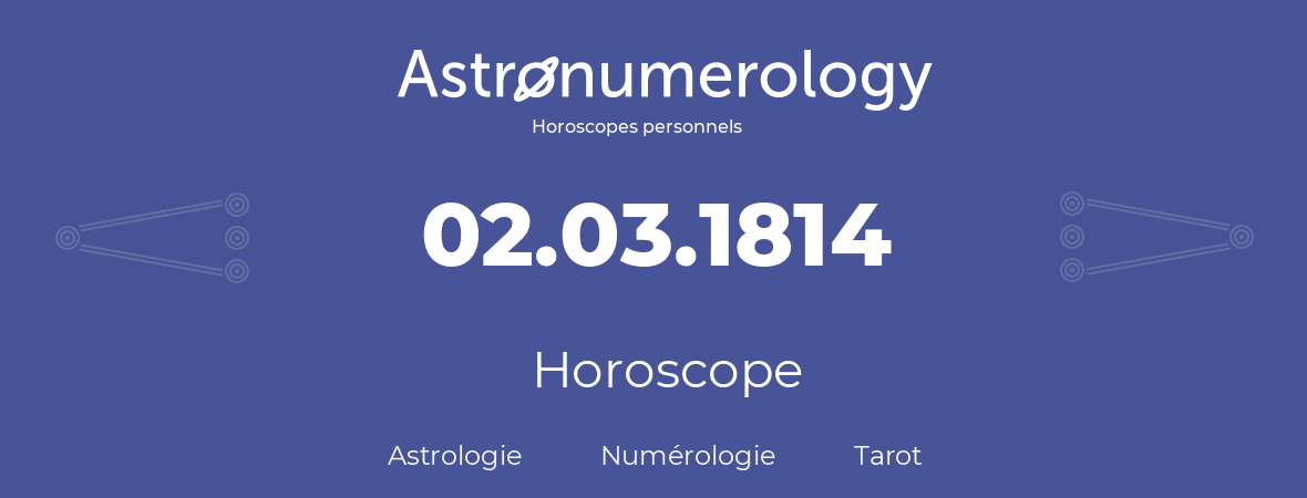 Horoscope pour anniversaire (jour de naissance): 02.03.1814 (2 Mars 1814)