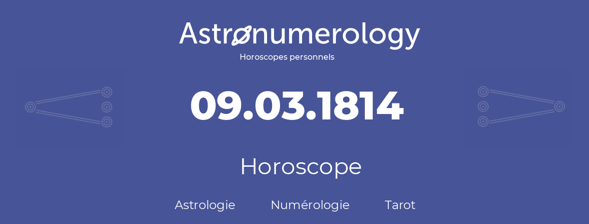 Horoscope pour anniversaire (jour de naissance): 09.03.1814 (09 Mars 1814)