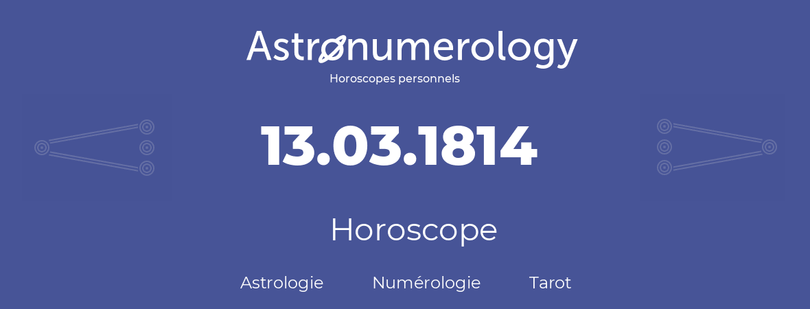Horoscope pour anniversaire (jour de naissance): 13.03.1814 (13 Mars 1814)