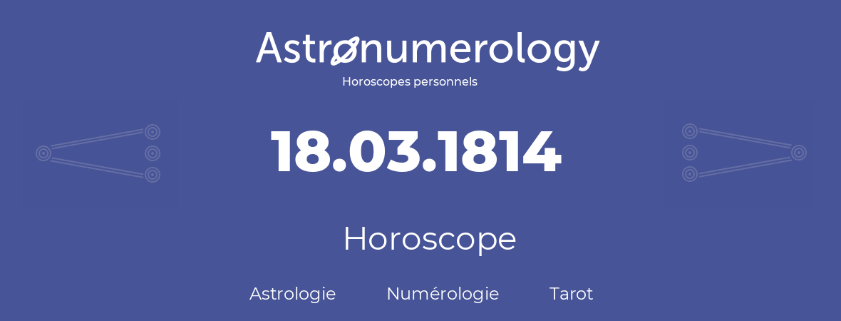 Horoscope pour anniversaire (jour de naissance): 18.03.1814 (18 Mars 1814)