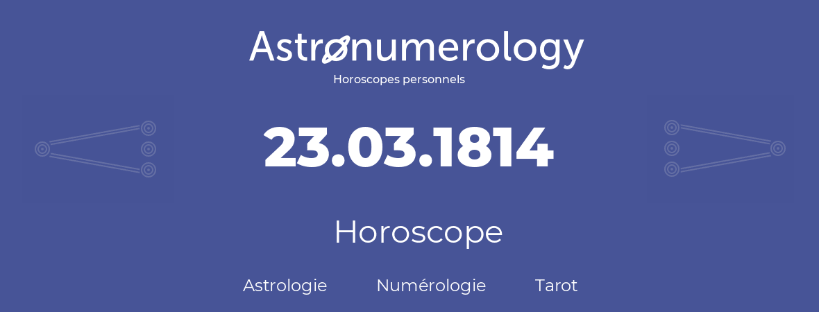 Horoscope pour anniversaire (jour de naissance): 23.03.1814 (23 Mars 1814)