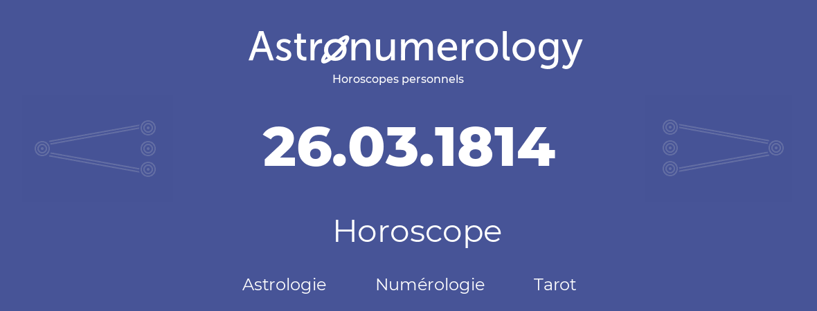 Horoscope pour anniversaire (jour de naissance): 26.03.1814 (26 Mars 1814)