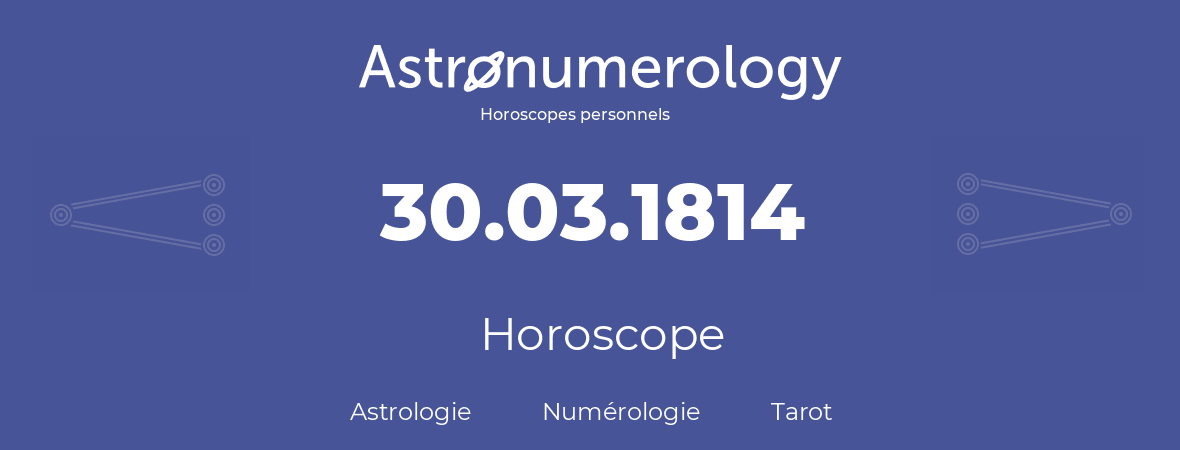 Horoscope pour anniversaire (jour de naissance): 30.03.1814 (30 Mars 1814)