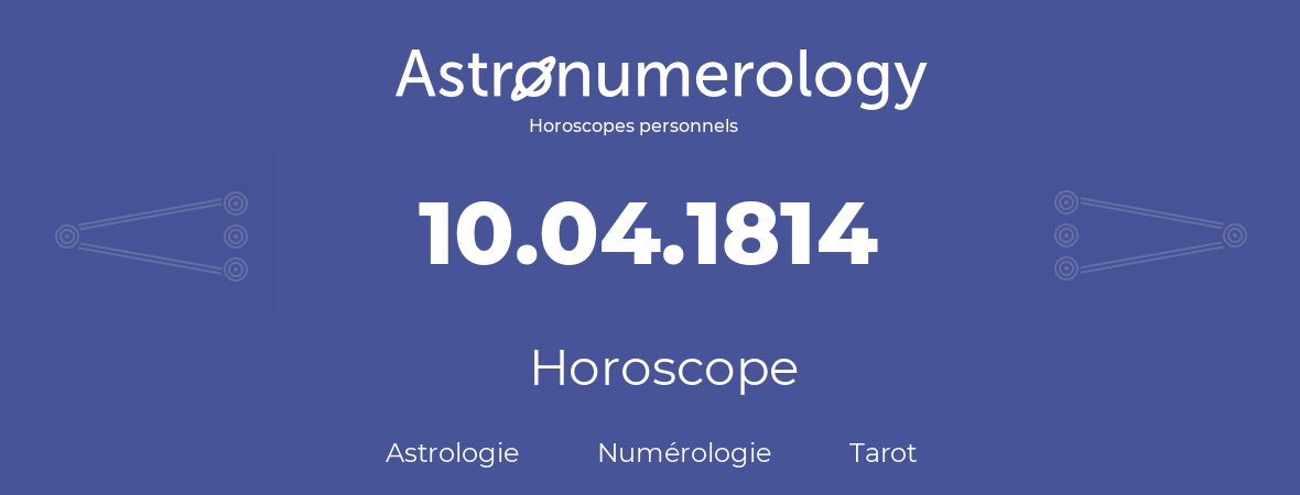 Horoscope pour anniversaire (jour de naissance): 10.04.1814 (10 Avril 1814)