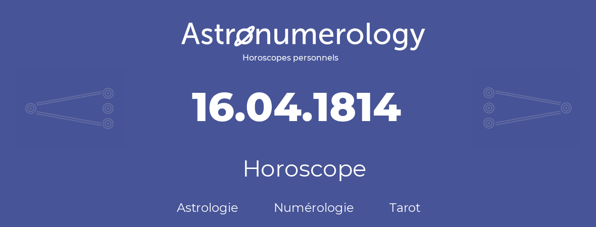 Horoscope pour anniversaire (jour de naissance): 16.04.1814 (16 Avril 1814)