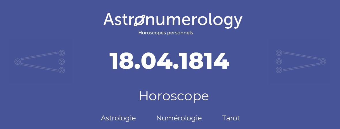 Horoscope pour anniversaire (jour de naissance): 18.04.1814 (18 Avril 1814)