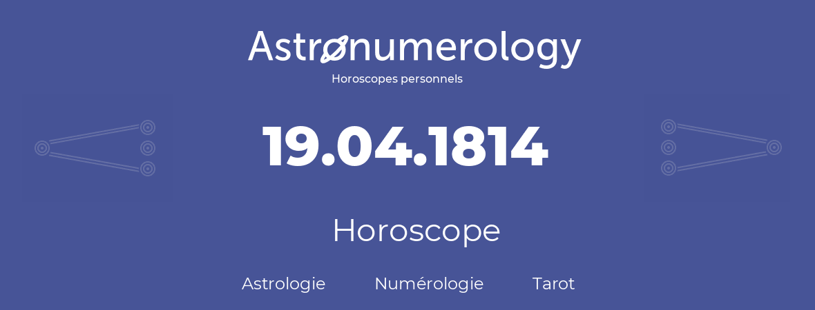 Horoscope pour anniversaire (jour de naissance): 19.04.1814 (19 Avril 1814)