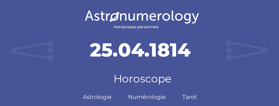 Horoscope pour anniversaire (jour de naissance): 25.04.1814 (25 Avril 1814)