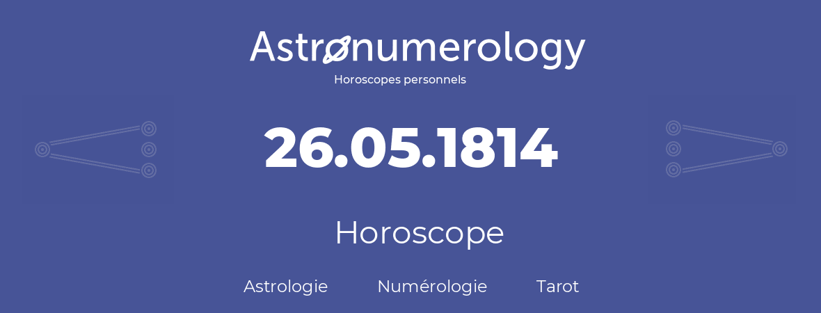 Horoscope pour anniversaire (jour de naissance): 26.05.1814 (26 Mai 1814)