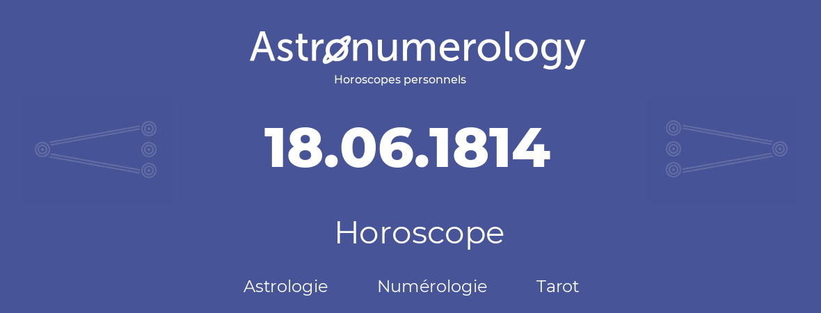 Horoscope pour anniversaire (jour de naissance): 18.06.1814 (18 Juin 1814)