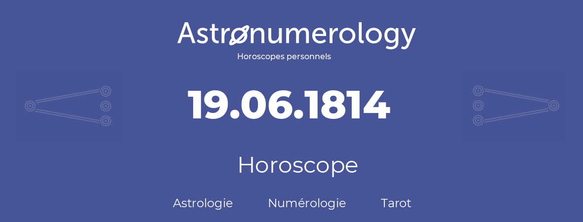 Horoscope pour anniversaire (jour de naissance): 19.06.1814 (19 Juin 1814)