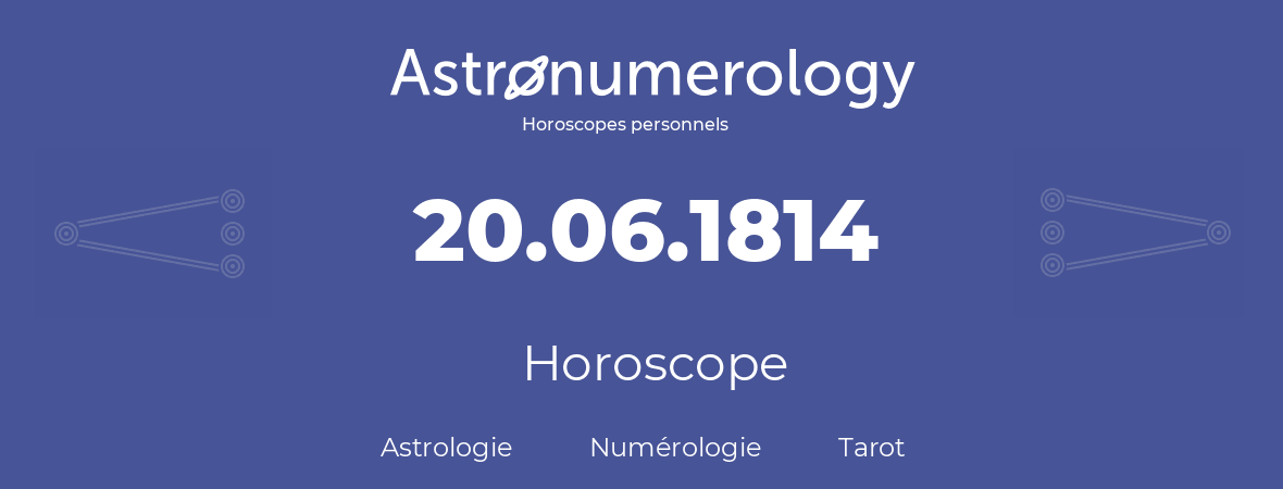 Horoscope pour anniversaire (jour de naissance): 20.06.1814 (20 Juin 1814)