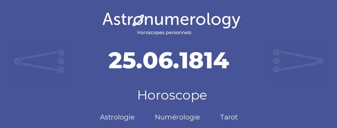 Horoscope pour anniversaire (jour de naissance): 25.06.1814 (25 Juin 1814)