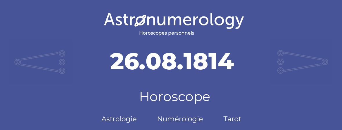 Horoscope pour anniversaire (jour de naissance): 26.08.1814 (26 Août 1814)