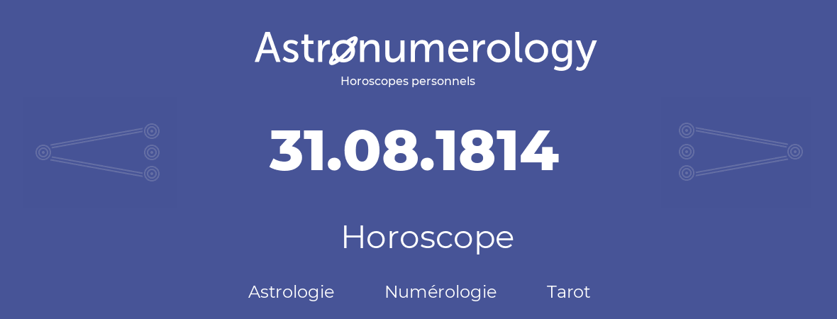 Horoscope pour anniversaire (jour de naissance): 31.08.1814 (31 Août 1814)
