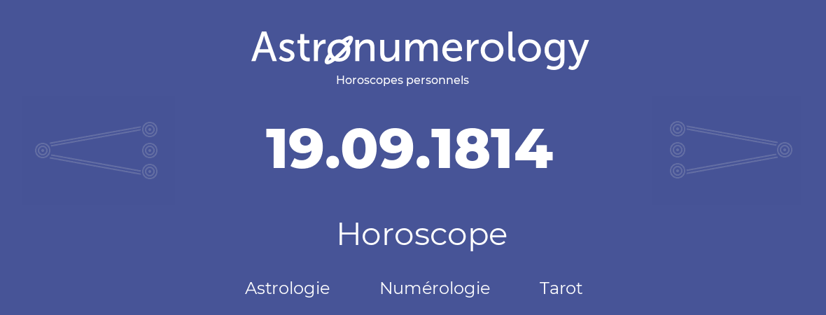 Horoscope pour anniversaire (jour de naissance): 19.09.1814 (19 Septembre 1814)