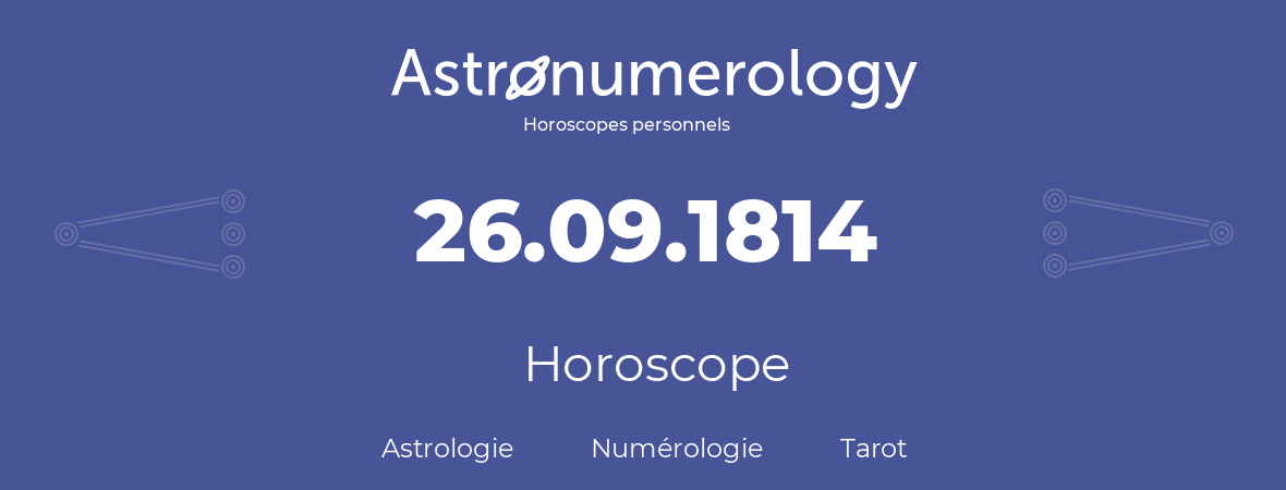 Horoscope pour anniversaire (jour de naissance): 26.09.1814 (26 Septembre 1814)