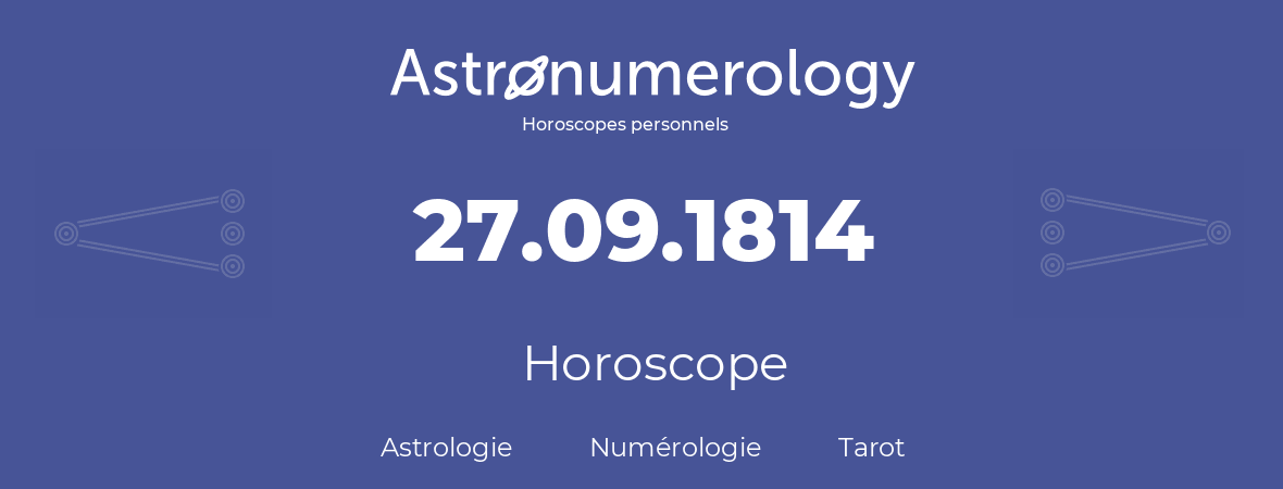 Horoscope pour anniversaire (jour de naissance): 27.09.1814 (27 Septembre 1814)