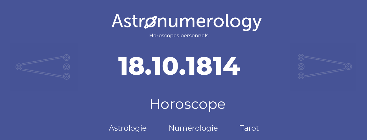 Horoscope pour anniversaire (jour de naissance): 18.10.1814 (18 Octobre 1814)
