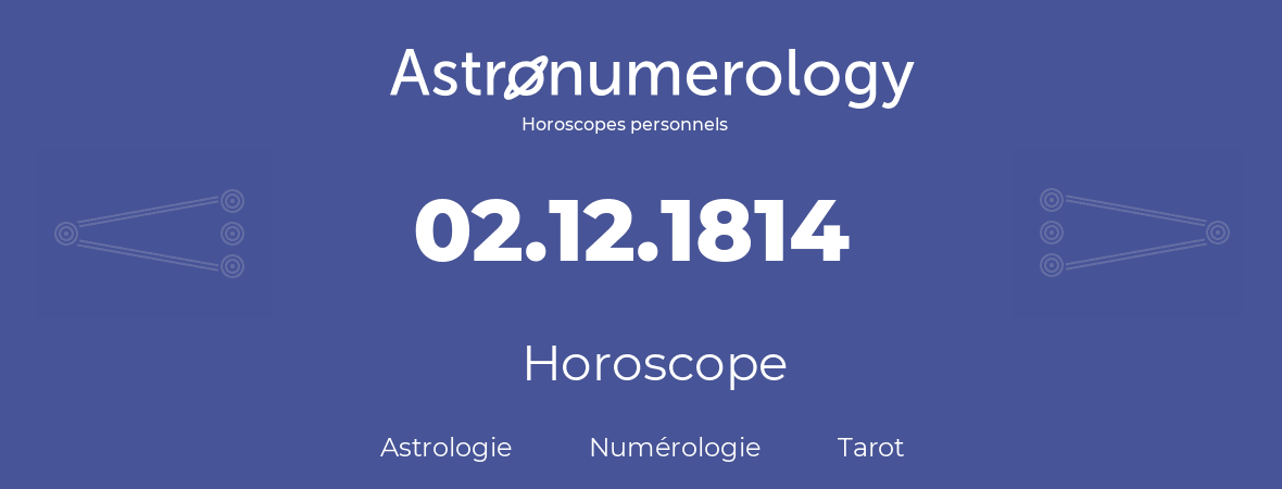 Horoscope pour anniversaire (jour de naissance): 02.12.1814 (02 Décembre 1814)