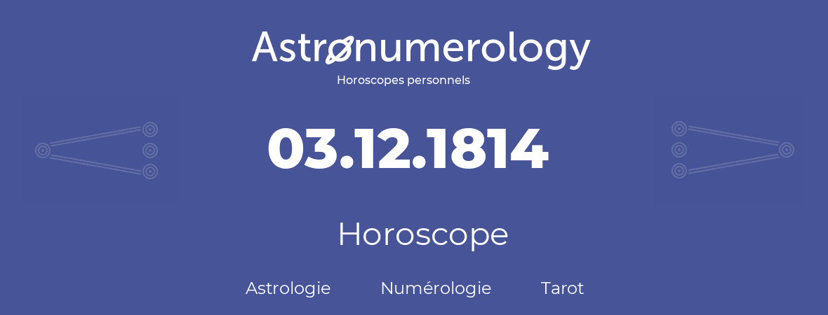 Horoscope pour anniversaire (jour de naissance): 03.12.1814 (3 Décembre 1814)