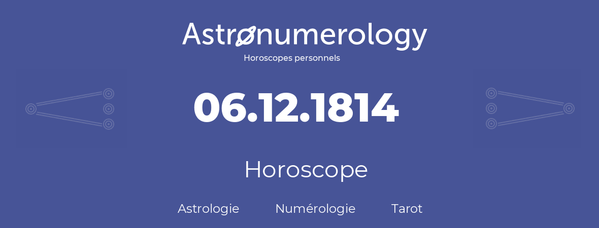 Horoscope pour anniversaire (jour de naissance): 06.12.1814 (6 Décembre 1814)