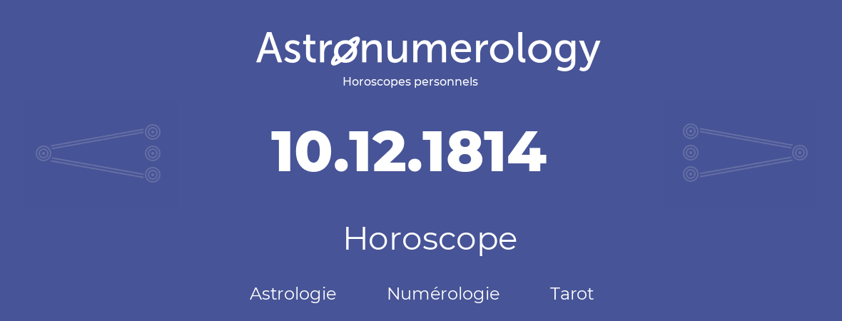 Horoscope pour anniversaire (jour de naissance): 10.12.1814 (10 Décembre 1814)