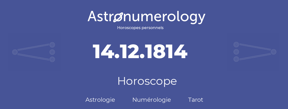 Horoscope pour anniversaire (jour de naissance): 14.12.1814 (14 Décembre 1814)