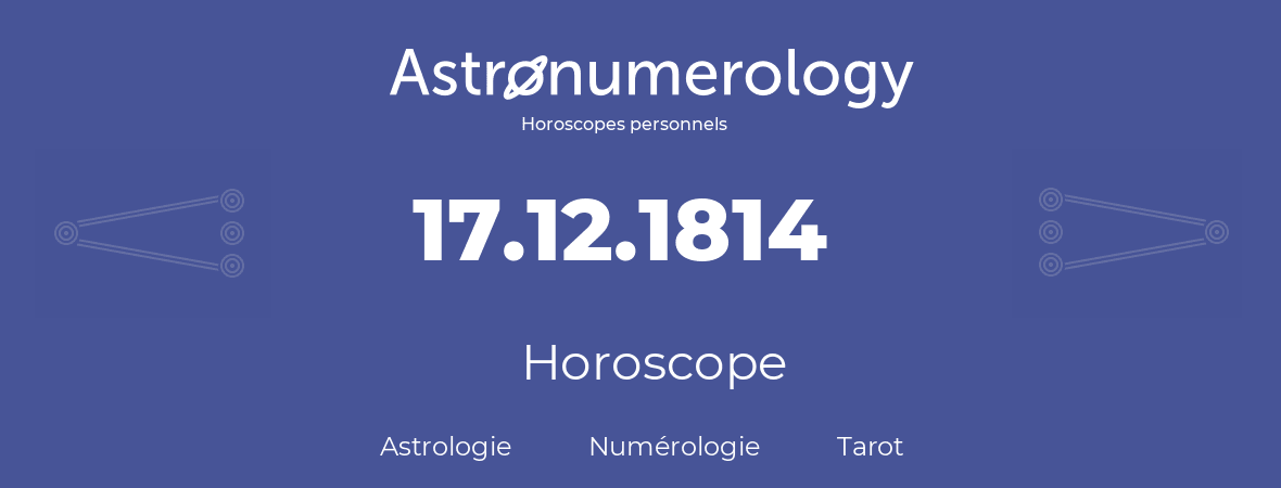 Horoscope pour anniversaire (jour de naissance): 17.12.1814 (17 Décembre 1814)