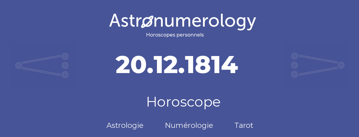 Horoscope pour anniversaire (jour de naissance): 20.12.1814 (20 Décembre 1814)