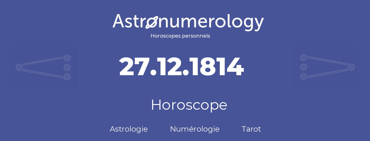 Horoscope pour anniversaire (jour de naissance): 27.12.1814 (27 Décembre 1814)
