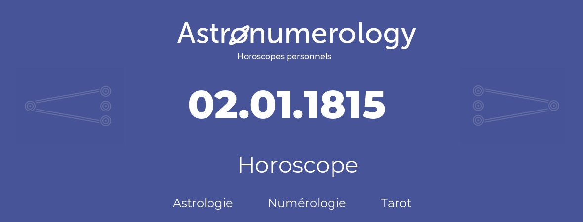 Horoscope pour anniversaire (jour de naissance): 02.01.1815 (02 Janvier 1815)