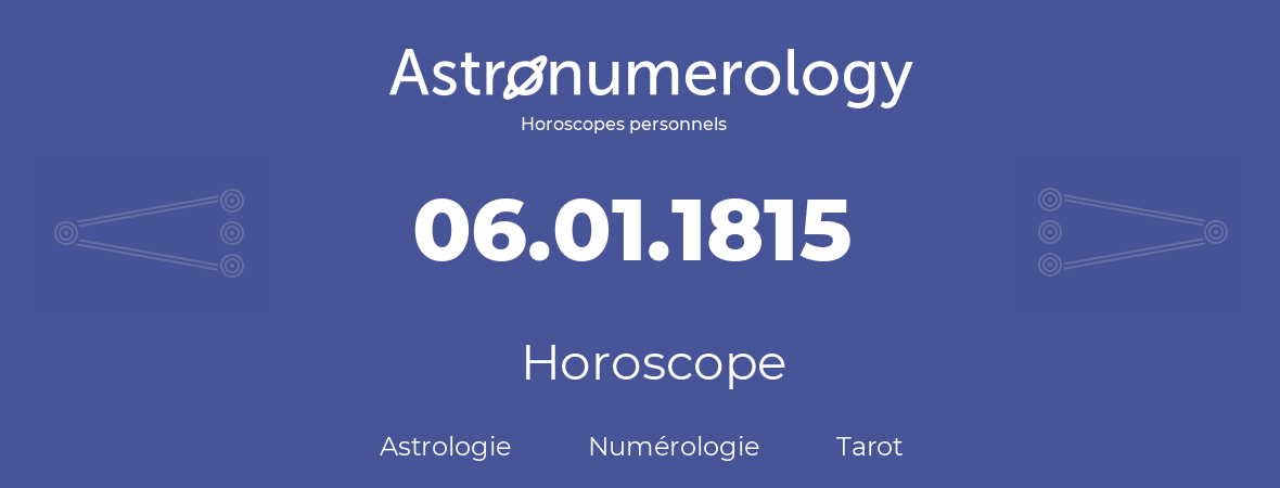Horoscope pour anniversaire (jour de naissance): 06.01.1815 (06 Janvier 1815)