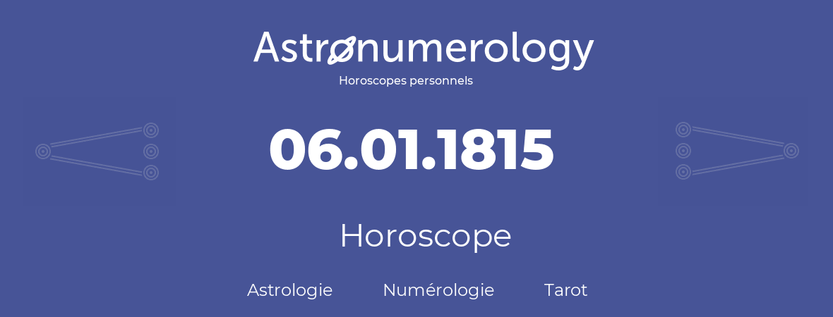 Horoscope pour anniversaire (jour de naissance): 06.01.1815 (6 Janvier 1815)