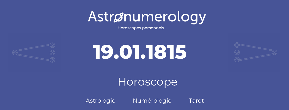 Horoscope pour anniversaire (jour de naissance): 19.01.1815 (19 Janvier 1815)