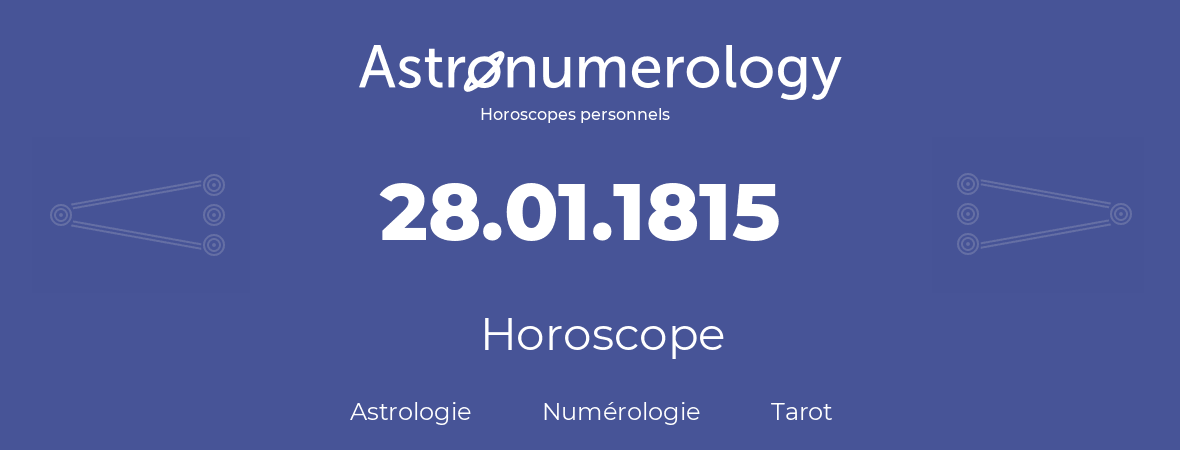 Horoscope pour anniversaire (jour de naissance): 28.01.1815 (28 Janvier 1815)