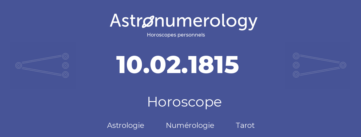 Horoscope pour anniversaire (jour de naissance): 10.02.1815 (10 Février 1815)