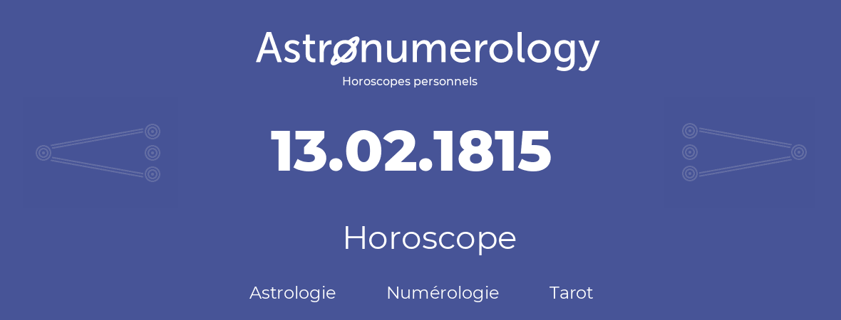 Horoscope pour anniversaire (jour de naissance): 13.02.1815 (13 Février 1815)