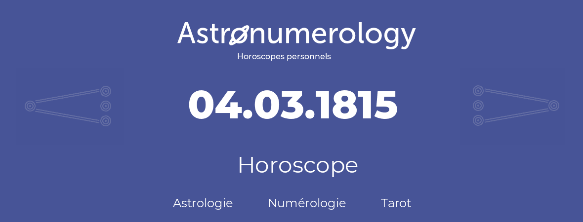 Horoscope pour anniversaire (jour de naissance): 04.03.1815 (4 Mars 1815)