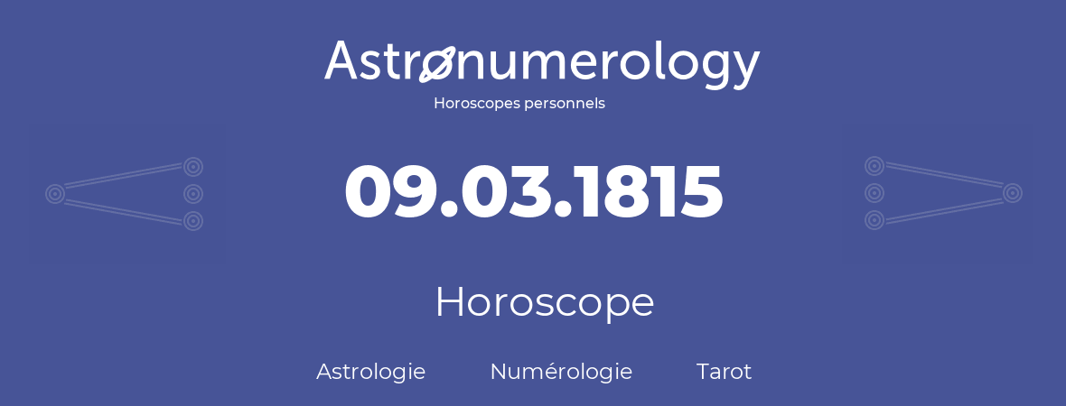 Horoscope pour anniversaire (jour de naissance): 09.03.1815 (09 Mars 1815)