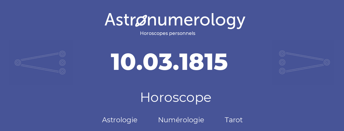 Horoscope pour anniversaire (jour de naissance): 10.03.1815 (10 Mars 1815)