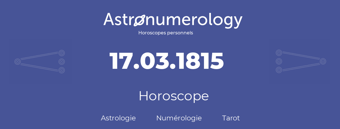 Horoscope pour anniversaire (jour de naissance): 17.03.1815 (17 Mars 1815)
