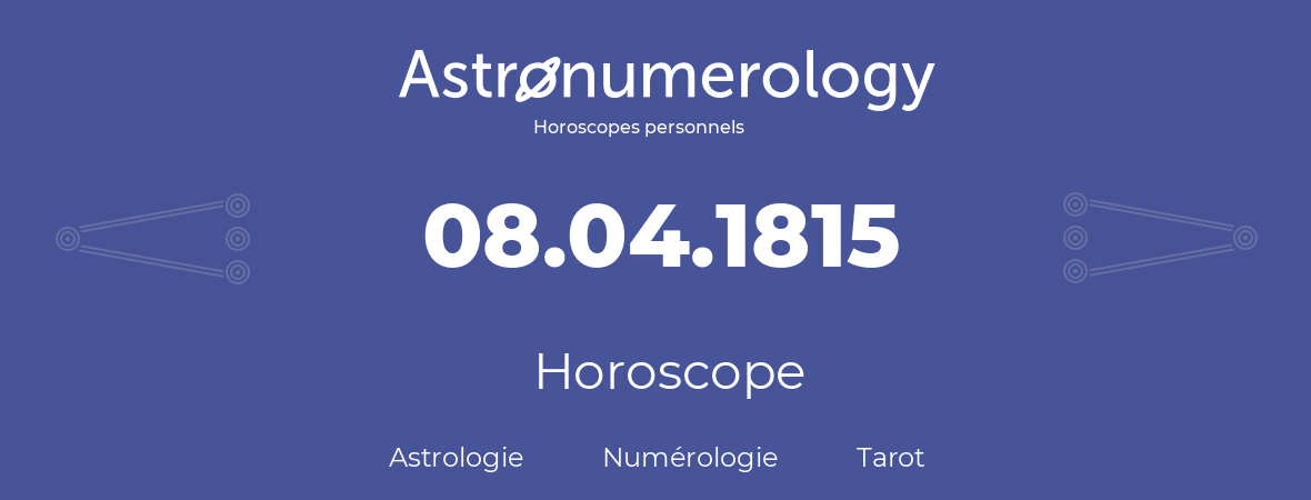 Horoscope pour anniversaire (jour de naissance): 08.04.1815 (8 Avril 1815)