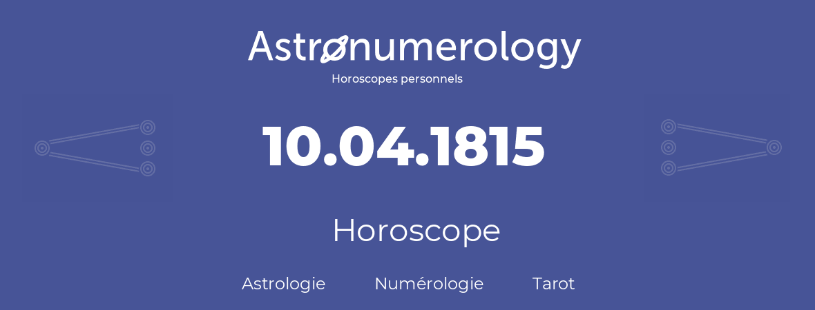 Horoscope pour anniversaire (jour de naissance): 10.04.1815 (10 Avril 1815)