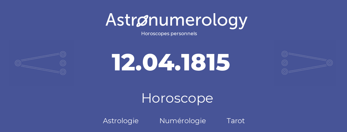 Horoscope pour anniversaire (jour de naissance): 12.04.1815 (12 Avril 1815)