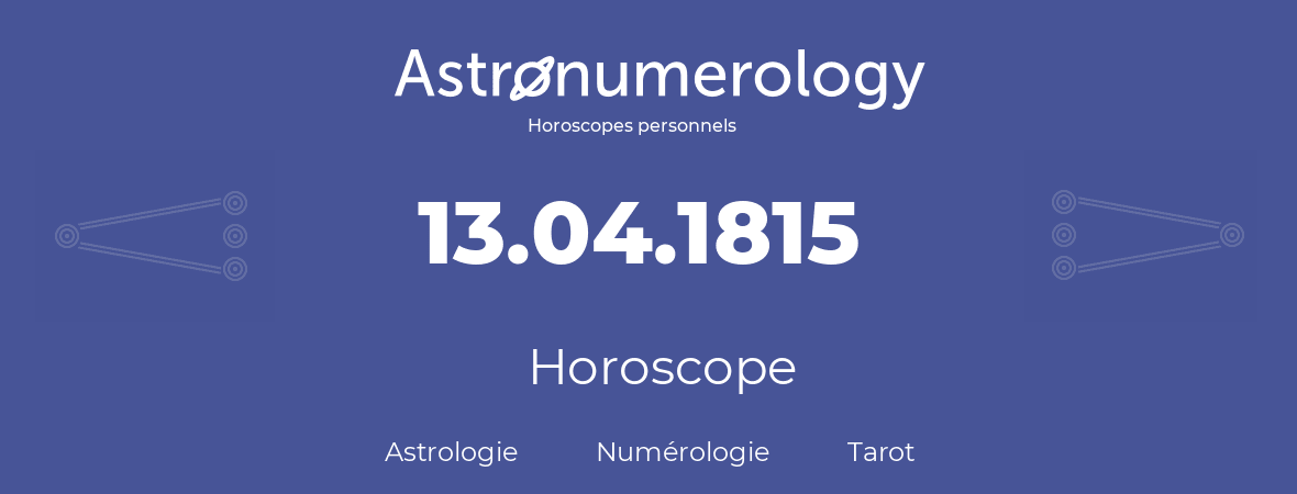 Horoscope pour anniversaire (jour de naissance): 13.04.1815 (13 Avril 1815)