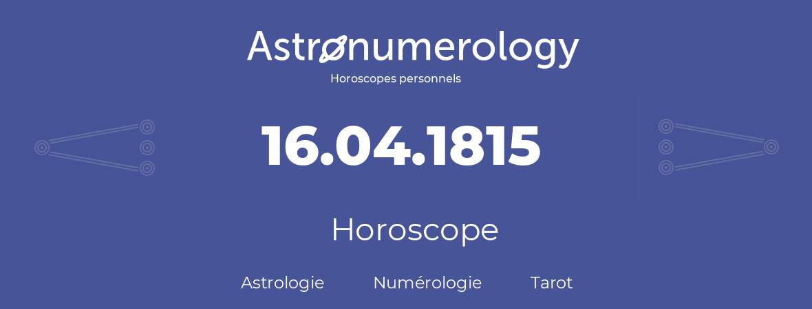 Horoscope pour anniversaire (jour de naissance): 16.04.1815 (16 Avril 1815)