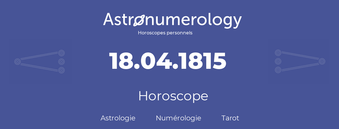 Horoscope pour anniversaire (jour de naissance): 18.04.1815 (18 Avril 1815)